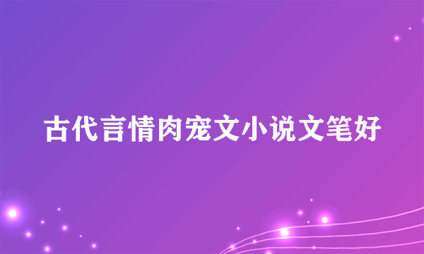 古代言情肉宠文小说文笔好