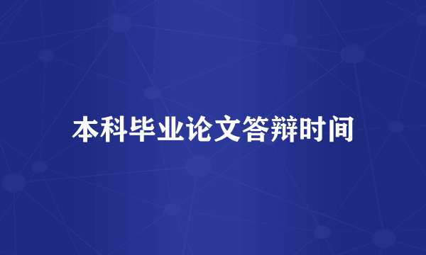 本科毕业论文答辩时间