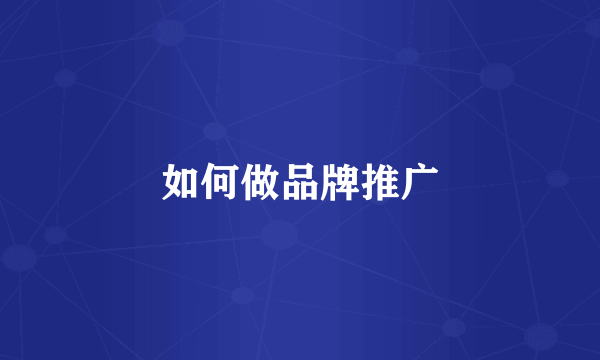 如何做品牌推广