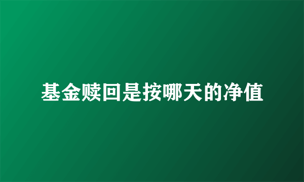 基金赎回是按哪天的净值