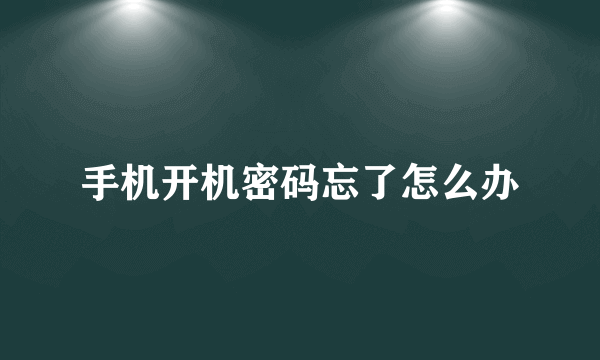 手机开机密码忘了怎么办