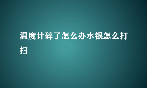 温度计碎了怎么办水银怎么打扫