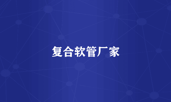 复合软管厂家
