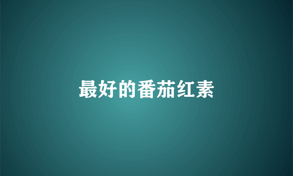 最好的番茄红素