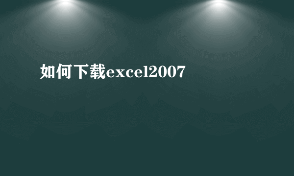 如何下载excel2007