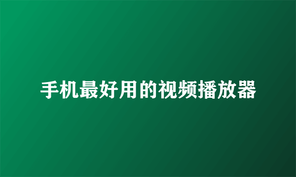手机最好用的视频播放器