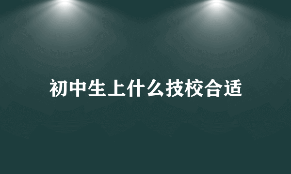 初中生上什么技校合适