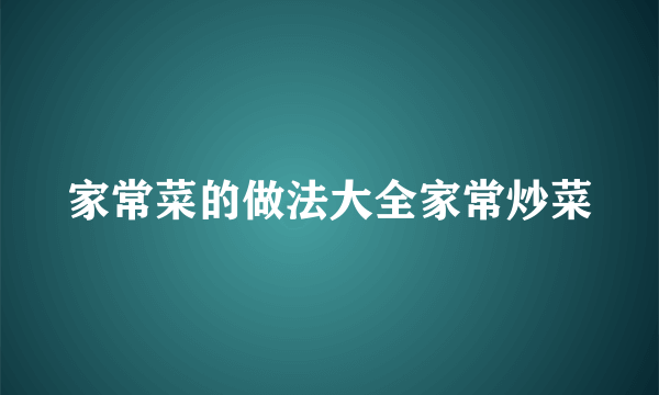 家常菜的做法大全家常炒菜