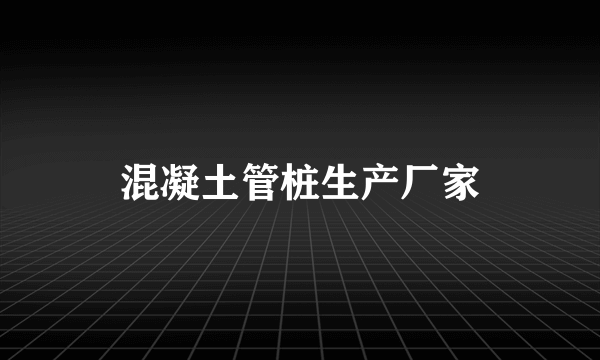 混凝土管桩生产厂家