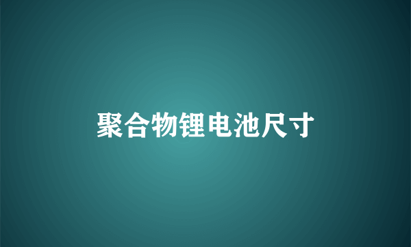 聚合物锂电池尺寸
