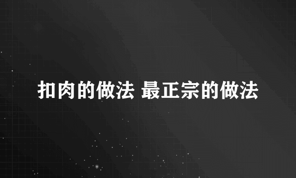 扣肉的做法 最正宗的做法