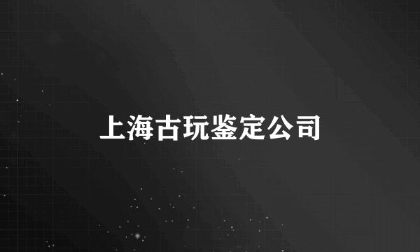 上海古玩鉴定公司
