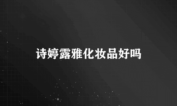 诗婷露雅化妆品好吗
