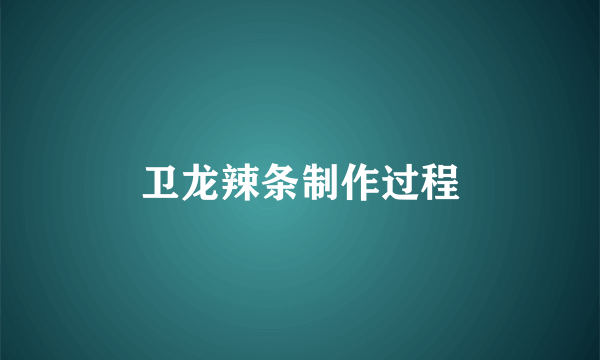 卫龙辣条制作过程