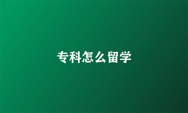 专科怎么留学