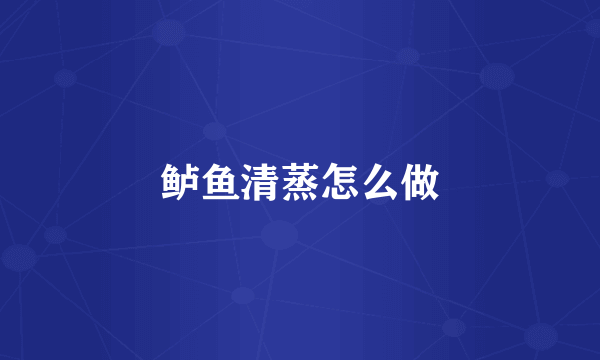 鲈鱼清蒸怎么做