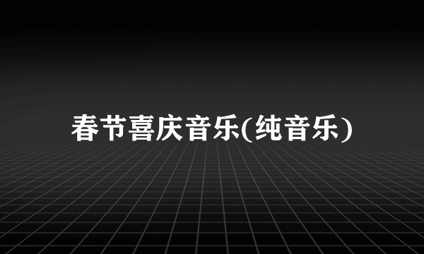 春节喜庆音乐(纯音乐)