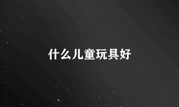 什么儿童玩具好