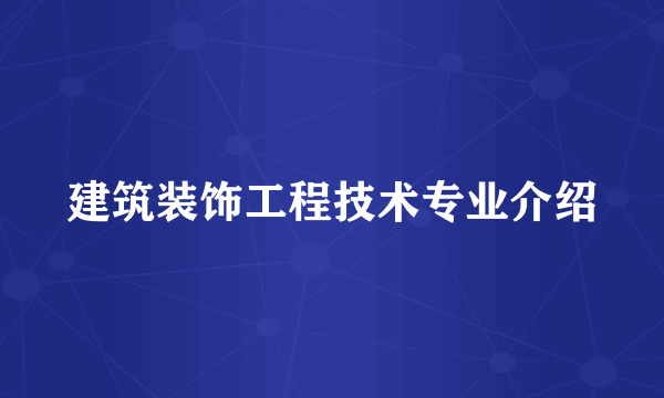 建筑装饰工程技术专业介绍