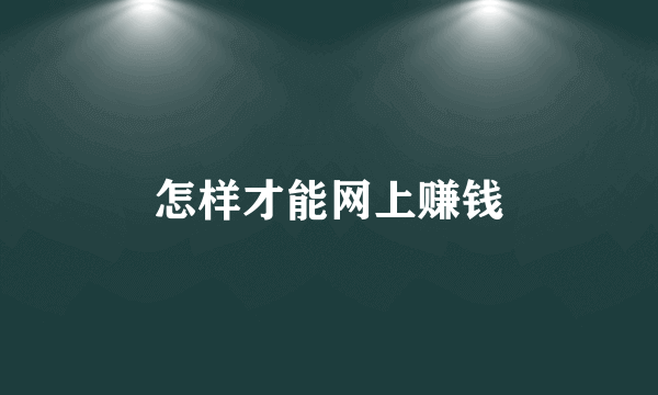 怎样才能网上赚钱
