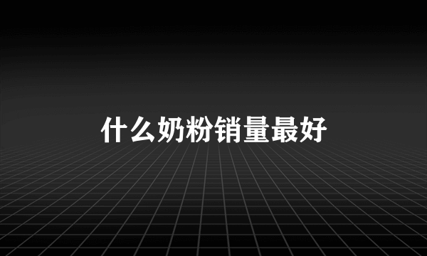 什么奶粉销量最好