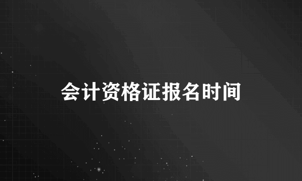 会计资格证报名时间