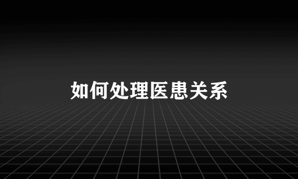 如何处理医患关系