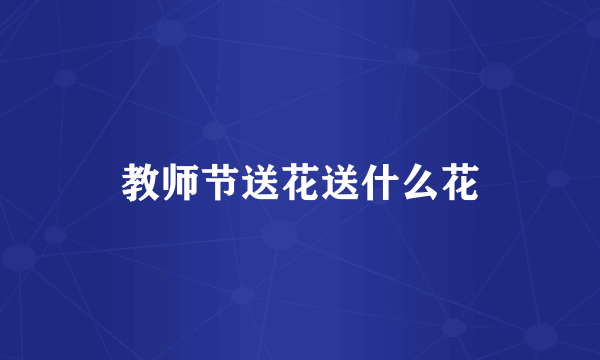教师节送花送什么花