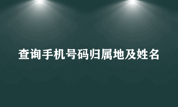 查询手机号码归属地及姓名