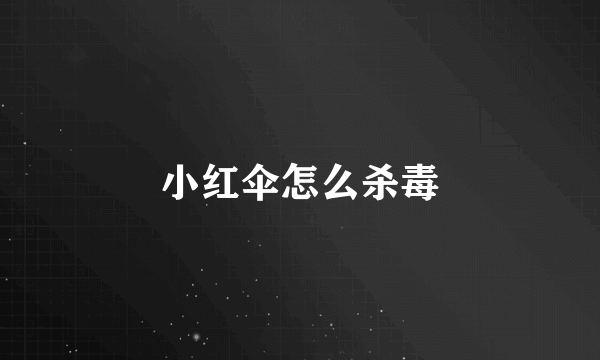 小红伞怎么杀毒