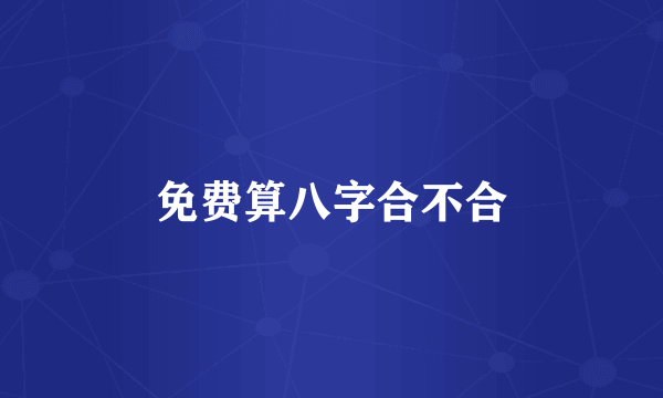 免费算八字合不合