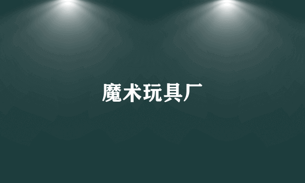 魔术玩具厂