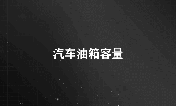 汽车油箱容量