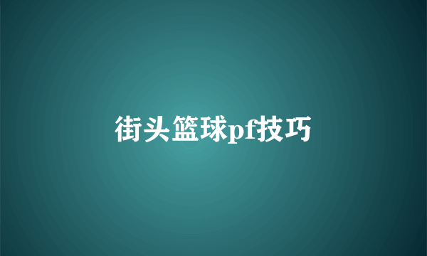 街头篮球pf技巧
