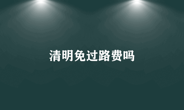 清明免过路费吗