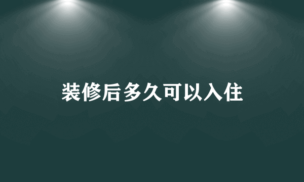 装修后多久可以入住