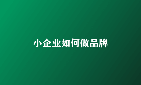 小企业如何做品牌