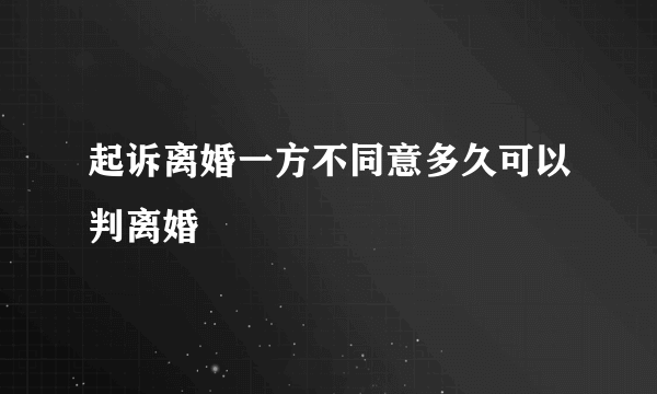 起诉离婚一方不同意多久可以判离婚