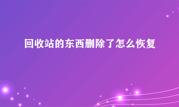 回收站的东西删除了怎么恢复