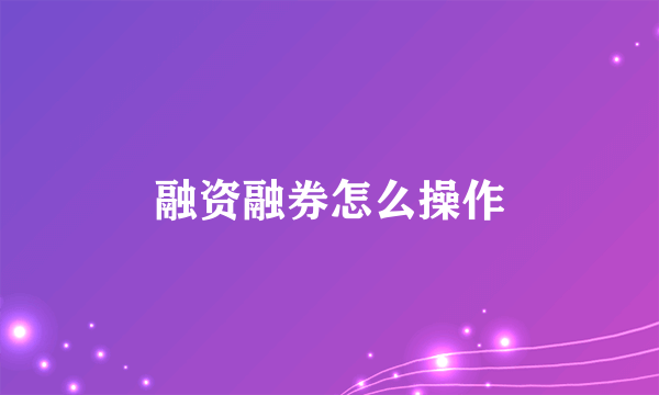 融资融券怎么操作