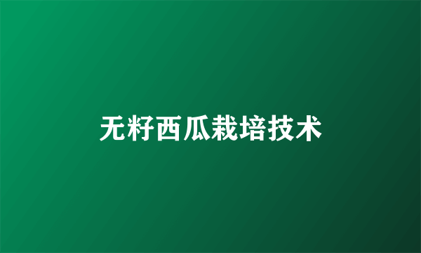无籽西瓜栽培技术