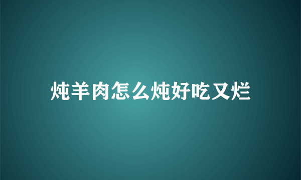 炖羊肉怎么炖好吃又烂