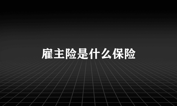 雇主险是什么保险