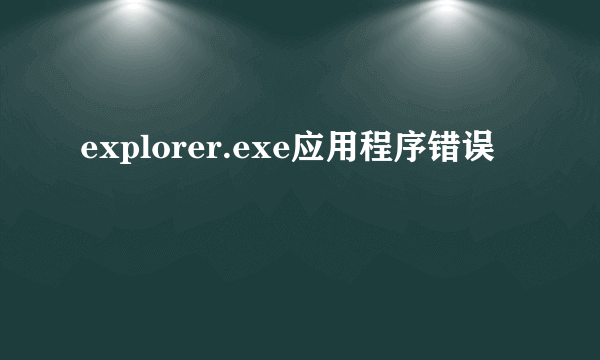 explorer.exe应用程序错误