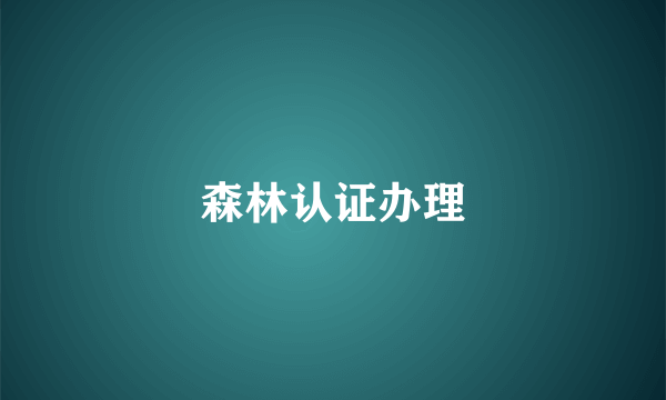 森林认证办理
