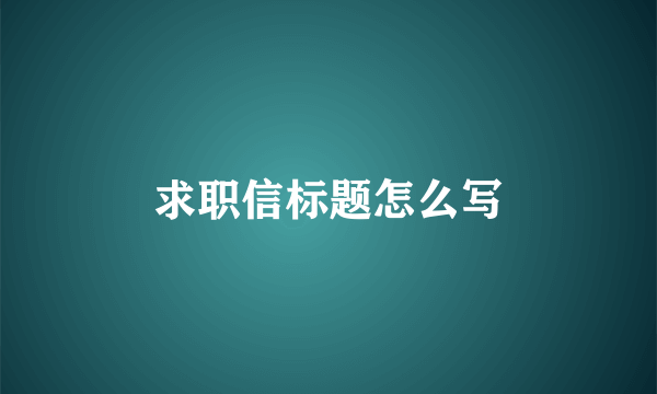 求职信标题怎么写