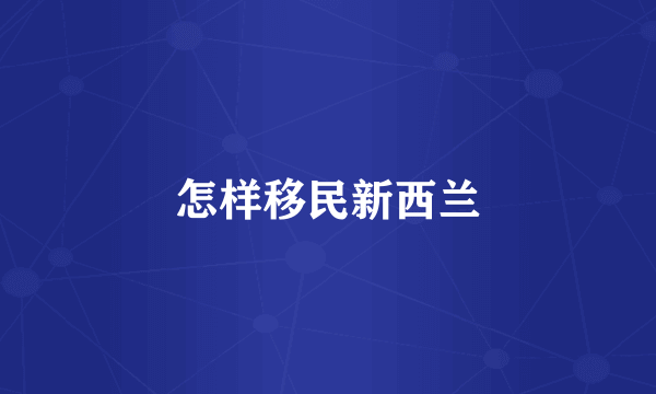 怎样移民新西兰