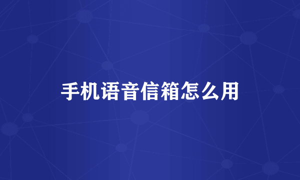 手机语音信箱怎么用