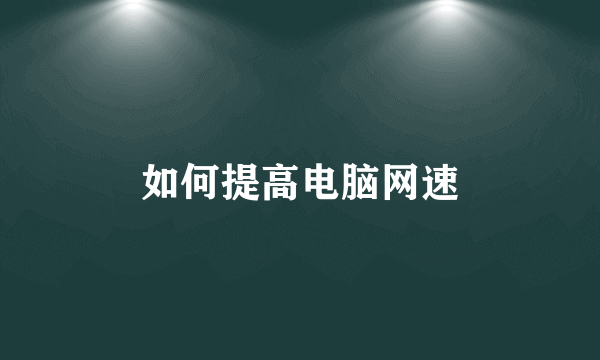 如何提高电脑网速