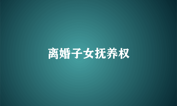 离婚子女抚养权